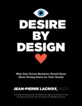 Desire by Design: What Data-Driven Marketers Should Know about Driving Desire for Their Brands - Hardcover
