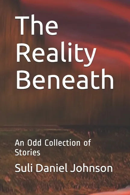 The Reality Beneath: An Odd Collection of Stories - Paperback