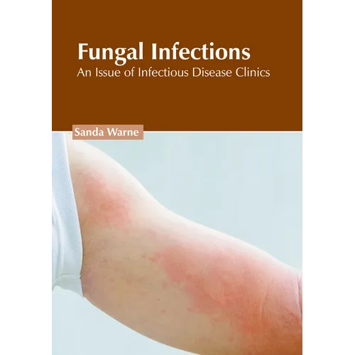 Fungal Infections: An Issue of Infectious Disease Clinics - Hardcover