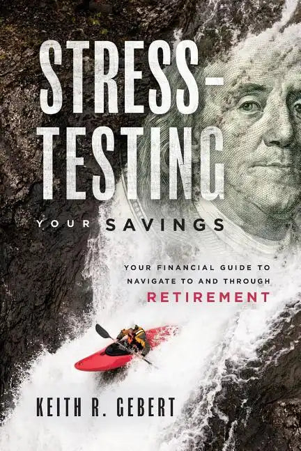 Stress-Testing Your Savings: Your Financial Guide to Navigate to and Through Retirement - Paperback