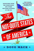 The Not-Quite States of America: Dispatches from the Territories and Other Far-Flung Outposts of the USA - Paperback