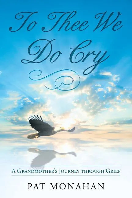 To Thee We Do Cry: A Grandmother's Journey through Grief - Paperback