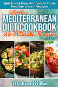 Effortless Mediterranean Diet Cookbook 30-Minute Meals: Quick and Easy Kitchen to Table Mediterranean Recipes - Paperback