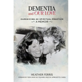 Dementia and Our Love: Caregiving As Spiritual Practice - Paperback