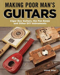 Making Poor Man's Guitars: Cigar Box Guitars, the Frying Pan Banjo, and Other DIY Instruments - Paperback