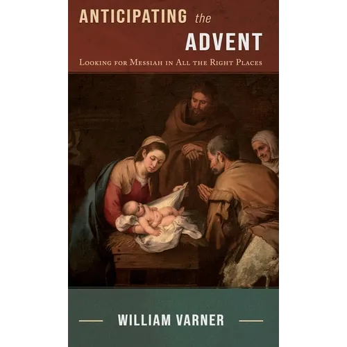 Anticipating the Advent: Looking for Messiah in All the Right Places - Hardcover