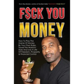 Fuck You Money: How To Play The Game Of Money By Your Own Rules, Travel The World In Style And Live A Life Of Freedom, Prosperity & Financial Control - Paperback