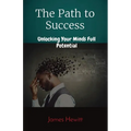 The Path to Success: Unlocking Your Minds Full Potential - Paperback
