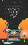 Beyond Earth and Sky: The one who has seen the darkness can see the light. - Paperback