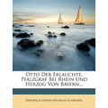 Otto Der Erlauchte, Pfalzgraf Bei Rhein Und Herzog Von Bayern... - Paperback