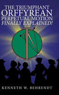 The Triumphant Orffyrean Perpetual Motion Finally Explained! - Hardcover