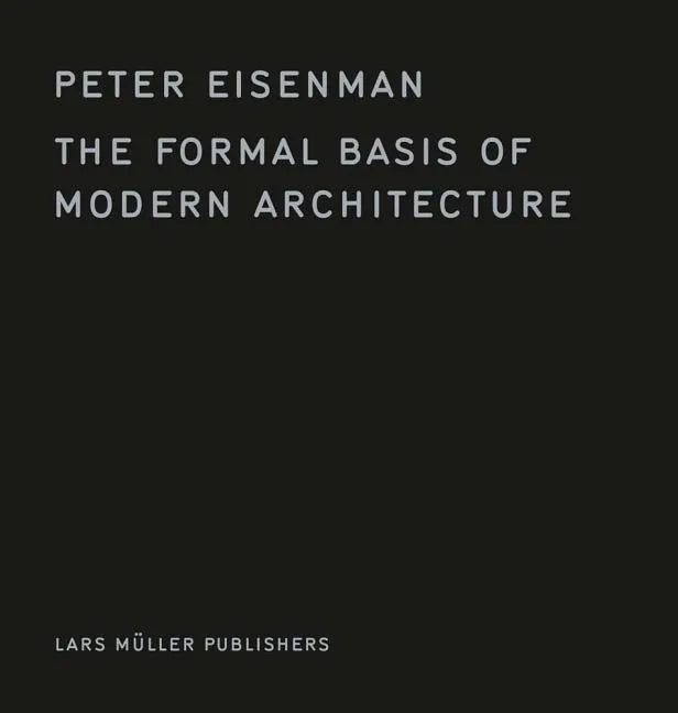 The Formal Basis of Modern Architecture - Hardcover