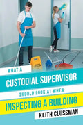What a Custodial Supervisor Should Look at When Inspecting a Building - Paperback