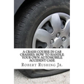 A Crash Course In Car Crashes: How to Handle Your Own Automobile Accident Claim - Paperback