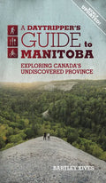 A Daytripper's Guide to Manitoba: Exploring Canada's Undiscovered Province Volume 3 - Paperback