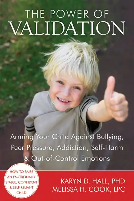 The Power of Validation: Arming Your Child Against Bullying, Peer Pressure, Addiction, Self-Harm & Out-Of-Control Emotions - Paperback