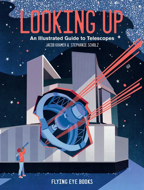 Looking Up: An Illustrated Guide to Telescopes - Hardcover