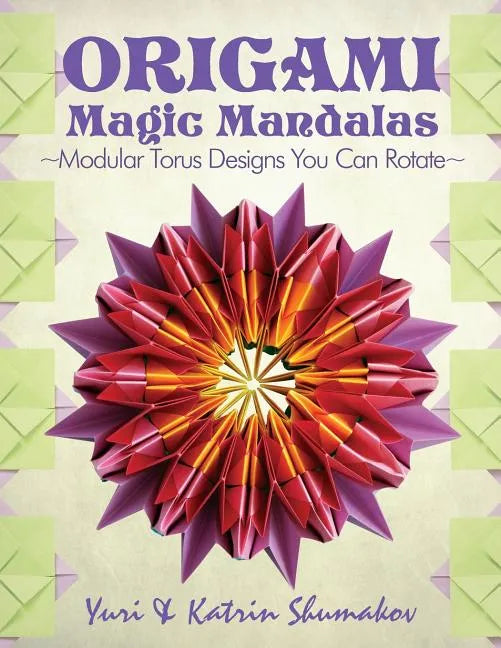 Origami Magic Mandalas: Modular Torus Designs You Can Rotate - Paperback