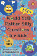 Would You Rather Silly Questions for Kids: 300+ Crazy Questions for Hours of Fun at Home and in the Classroom - Paperback