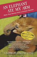 An Elephant Ate My Arm: More True Stories from a Curious Traveler - Paperback