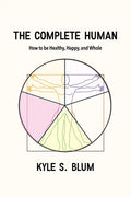 The Complete Human: How to Be Healthy, Happy, and Whole - Paperback