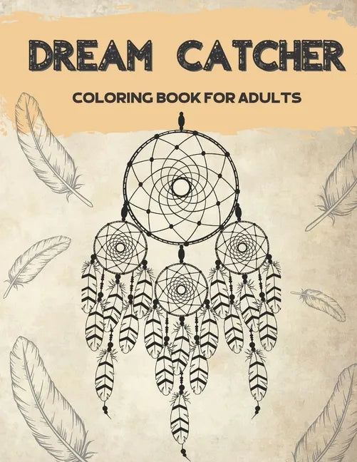 Dream Catcher Coloring Book for Adults: Designs for Stress Relief Relaxation and Boost Creativity - Paperback