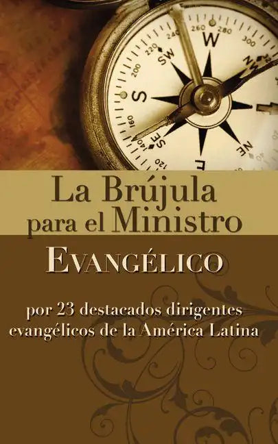 La Brújula Para El Ministro Evangélico: Por 23 Destacados Dirigentes Evangélicos de la América Latina - Paperback