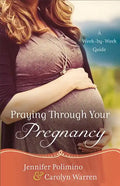 Praying Through Your Pregnancy: A Week-By-Week Guide - Paperback
