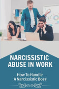 Narcissistic Abuse In Work: How To Handle A Narcissistic Boss: Healing Narcissistic Abuse - Paperback