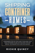 Shipping Container Homes: A Beginner's Step-By-Step Guide to Building Your Own Container House with Building Tips and Special Techniques for Pla - Paperback