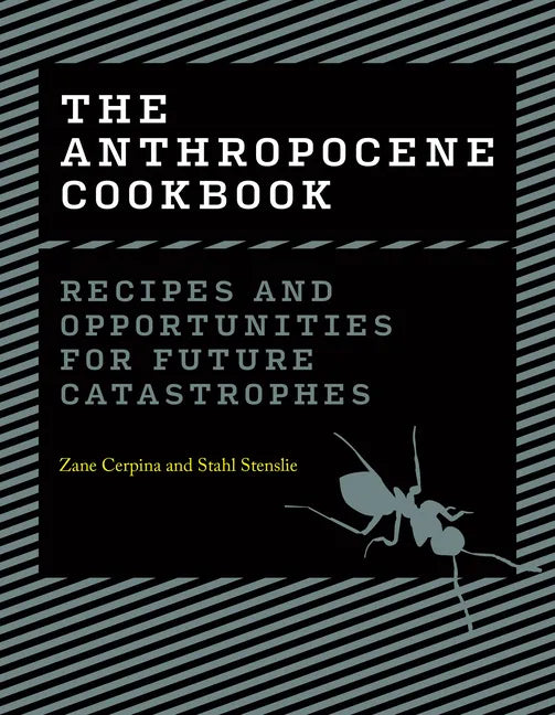 The Anthropocene Cookbook: Recipes and Opportunities for Future Catastrophes - Hardcover
