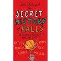 The Secret History of Balls: The Stories Behind the Things We Love to Catch, Whack, Throw, Kick, Bounce and Bat - Paperback