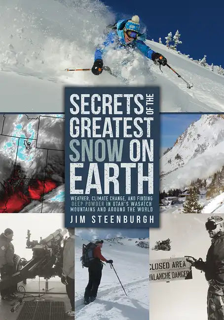 Secrets of the Greatest Snow on Earth: Weather, Climate Change, and Finding Deep Powder in Utah's Wasatch Mountains and Around the World - Paperback