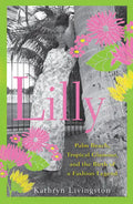 Lilly: Palm Beach, Tropical Glamour, and the Birth of a Fashion Legend - Hardcover