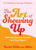 The Art of Showing Up: How to Be There for Yourself and Your People - Paperback