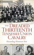 The Dreaded Thirteenth Tennessee Union Cavalry: Marauding Mountain Men - Hardcover