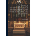 Devout Instructions on the Epistles and Gospels for the Sundays and Holy Days; - Paperback