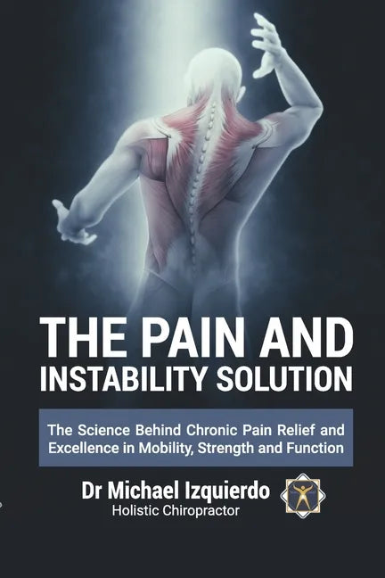 The Pain and Instability Solution: The Science Behind Chronic Pain Relief and Excellence in Mobility, Strength and Function - Paperback
