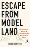 Escape from Model Land: How Mathematical Models Can Lead Us Astray and What We Can Do about It - Hardcover