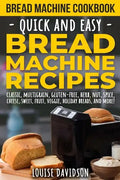 Bread Machine Cookbook: Quick and Easy Bread Machine Recipes - Paperback