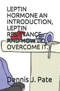 Leptin Hormone an Introduction, Leptin Resistance and How to Overcome It. - Paperback