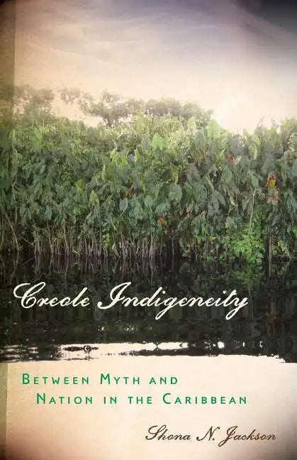 Creole Indigeneity: Between Myth and Nation in the Caribbean - Paperback