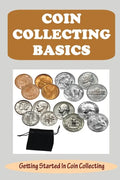 Coin Collecting Basics: Getting Started In Coin Collecting - Paperback