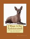I Want A Pet Xoloitzcuintli: Fun Learning Activities - Paperback