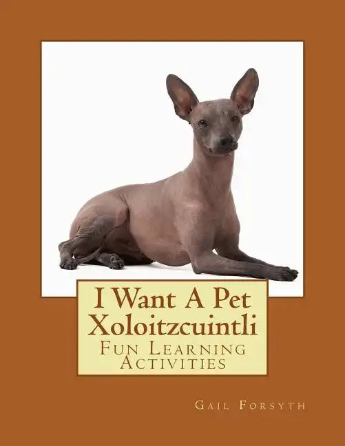 I Want A Pet Xoloitzcuintli: Fun Learning Activities - Paperback