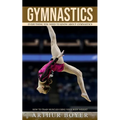 Gymnastics: Everything You Need to Know About Gymnastics (How to train muscles using your body weight) - Paperback