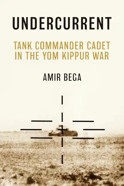 Undercurrent: Tank Commander Cadet in the Yom Kippur War - Hardcover