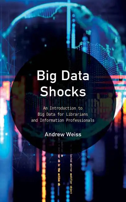 Big Data Shocks: An Introduction to Big Data for Librarians and Information Professionals - Paperback