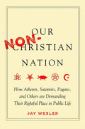 Our Non-Christian Nation: How Atheists, Satanists, Pagans, and Others Are Demanding Their Rightful Place in Public Life - Paperback