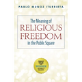 The Meaning of Religious Freedom in the Public Square - Paperback